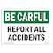 Signmission OSHA BE CAREFUL Sign, Report All Accidents, 14in X 10in Aluminum, 10" W, 14" L, Landscape OS-BC-A-1014-L-10038 - alternate 1